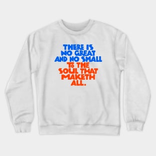 There is no great and no small to the soul that maketh all - RB Crewneck Sweatshirt